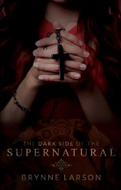 The Dark Side of the Supernatural: Every Path Leads Somewhere... by Brynne Larson