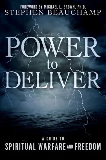 Power to Deliver: A Guide to Spiritual Warfare and Freedom by Stephen Beauchamp