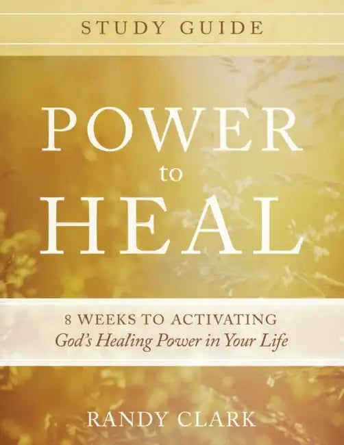 Power to Heal Study Guide: 8 Weeks to Activating God's Healing Power in Your Life by Randy Clark