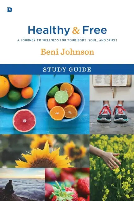 Healthy and Free Study Guide: A Journey to Wellness for Your Body, Soul, and Spirit by Beni Johnson