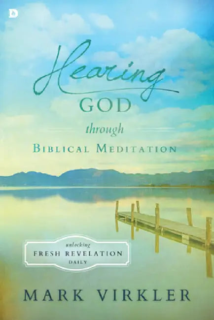 Hearing God Through Biblical Meditation: Unlocking Fresh Revelation Daily by Mark Virkler, Jon Ruthven