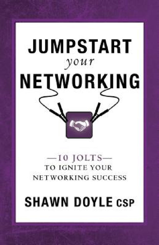 Jumpstart Your Networking: 10 Jolts to Ignite Your Networking Success by Shawn Doyle