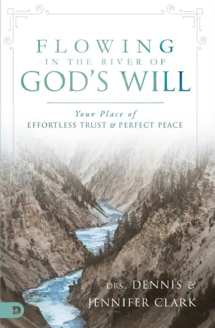 The River of God's Will: Your Place of Effortless Trust and Perfect Peace by Dennis Clark, Jen Clark