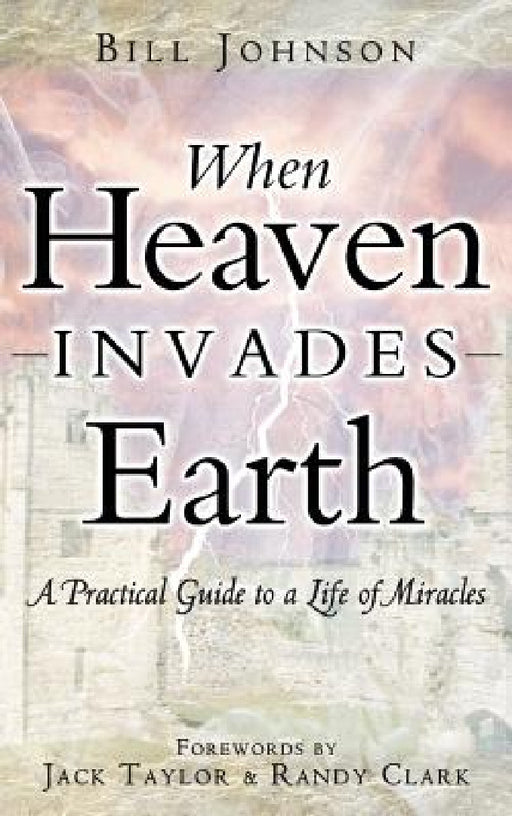 When Heaven Invades Earth by Bill Johnson