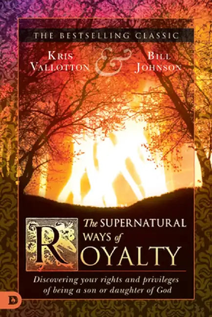 The Supernatural Ways of Royalty: Discovering Your Rights and Privileges of Being a Son or Daughter of God by Kris Vallotton