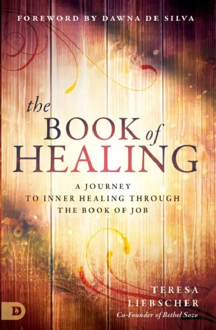The Book of Healing: A Journey to Inner Healing Through the Book of Job by Teresa Liebscher