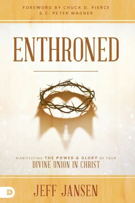 Enthroned: Manifesting the Power and Glory of Your Divine Union in Christ by Jeff Jansen