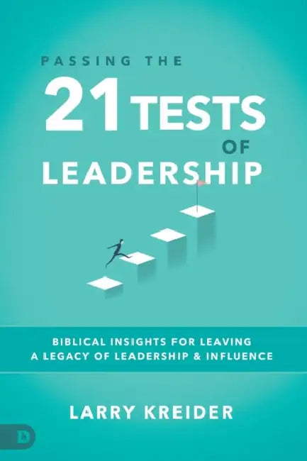 Passing the 21 Tests of Leadership: Biblical Insights for Leaving a Legacy of Leadership and Influence by Larry Kreider