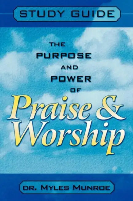 The Purpose and Power of Praise & Worship by Myles Munroe