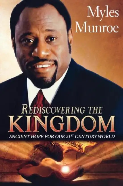 Rediscovering the Kingdom: Ancient Hope for Our 21st Century World by Myles Munroe