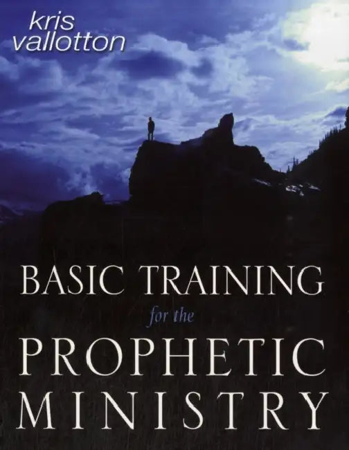 Basic Training for the Prophetic Ministry by Kris Vallotton