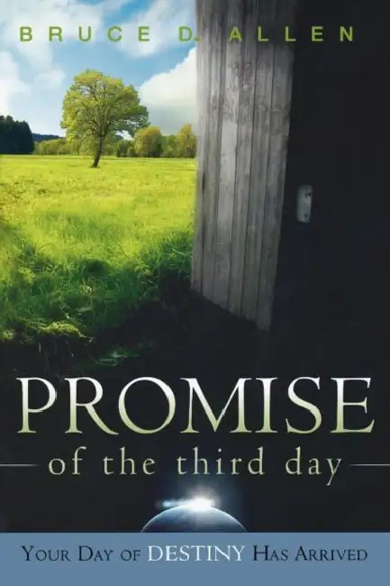 The Promise of the Third Day: Your Day of Destiny Has Arrived by Bruce D. Allen