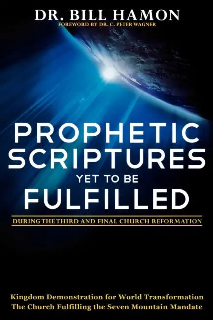Prophetic Scriptures Yet to Be Fulfilled: During the Third and Final Church Reformation by Bill Hamon