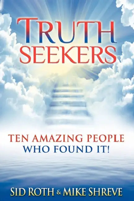 Truth Seekers: Ten Amazing People Who Found It by Sid Roth, Mike Shreve
