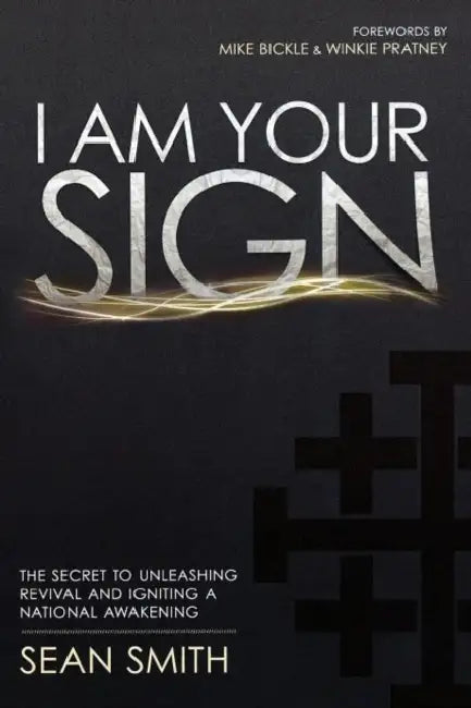 I Am Your Sign: The Secret to Unleashing Revival and Igniting a National Awakening by Sean Smith