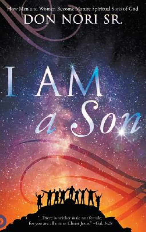 I AM a Son: How Men and Women Become Mature Spiritual Sons of God by Don Nori