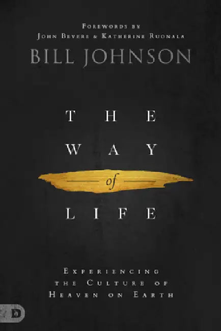 The Way of Life: Experiencing the Culture of Heaven on Earth by Bill Johnson, John Bevere, Katherine Ruonala