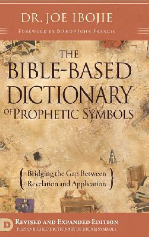 The Bible Based Dictionary of Prophetic Symbols by Joe Ibojie