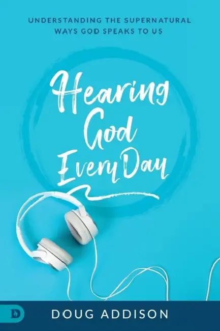Hearing God Every Day: Understanding the Supernatural Ways God Speaks to Us by Doug Addison