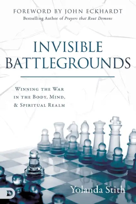 Invisible Battlegrounds: Winning the War in the Body, Mind, and Spiritual Realm by Yolanda Stith
