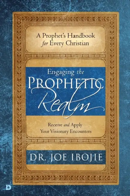 Engaging the Prophetic Realm: Receive and Apply Your Visionary Encounters by Joe Ibojie