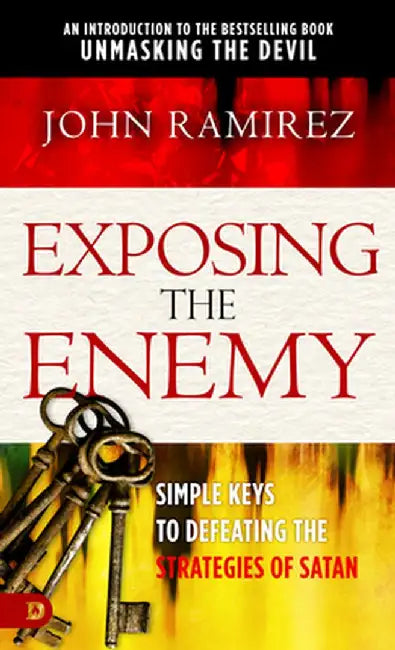 Exposing the Enemy: Simple Keys to Defeating the Strategies of Satan by John Ramirez