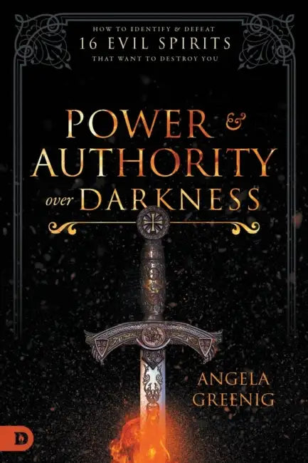 Power and Authority Over Darkness: How to Identify and Defeat 16 Evil Spirits that Want to Destroy You by Angela Greenig