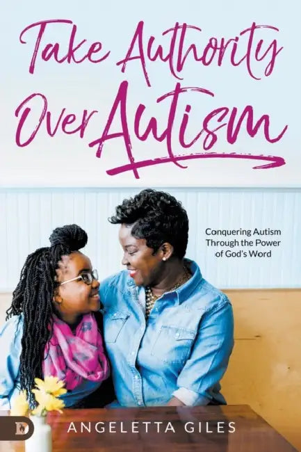 Take Authority Over Autism: Conquering Autism Through the Power of God's Word by Angeletta Giles, Terry Nance