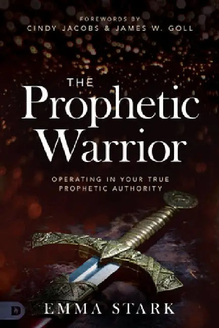 The Prophetic Warrior: Operating in Your True Prophetic Authority by Emma Stark