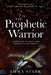 The Prophetic Warrior: Operating in Your True Prophetic Authority by Emma Stark