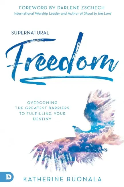 Supernatural Freedom: Overcoming the Greatest Barriers to Fulfilling Your Destiny by Katherine Ruonala