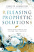 Releasing Prophetic Solutions: Praying Heaven's Promises Over Your Home, Family, and Nation by Christy Johnston, Katherine Ruonala