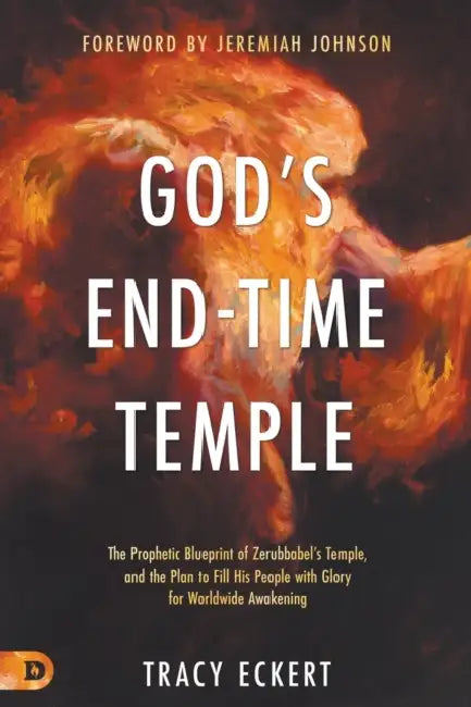 God's End-Time Temple: The Prophetic Blueprint of Zerubbabel's Temple, and the Plan to Fill His people With Glory for Worldwide Awakening by Tracy Eckert, Jeremiah Johnson