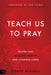 Teach Us to Pray: Prayer That Accesses Heaven and Changes Earth by Corey Russell