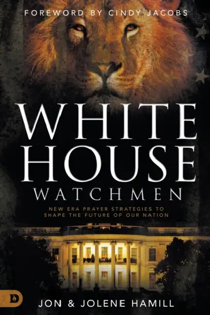White House Watchmen: New Era Prayer Strategies to Shape the Future of Our Nation by Jon Hamill, Jolene Hamill, Cindy Jacobs