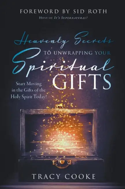 Heavenly Secrets to Unwrapping Your Spiritual Gifts: Start Moving in the Gifts of the Holy Spirit Today! by Tracy Cooke, Sid Roth