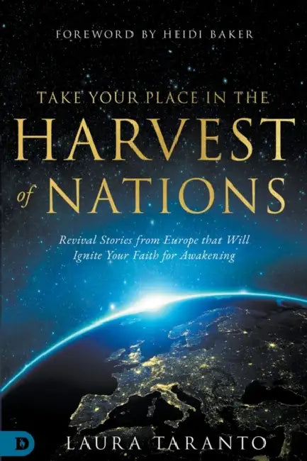 Take Your Place in the Harvest of Nations: Revival Stories from Europe That Will Ignite Your Faith for Awakening by Laura Taranto, Jean-Luc Trachsel, Johannes Hartl