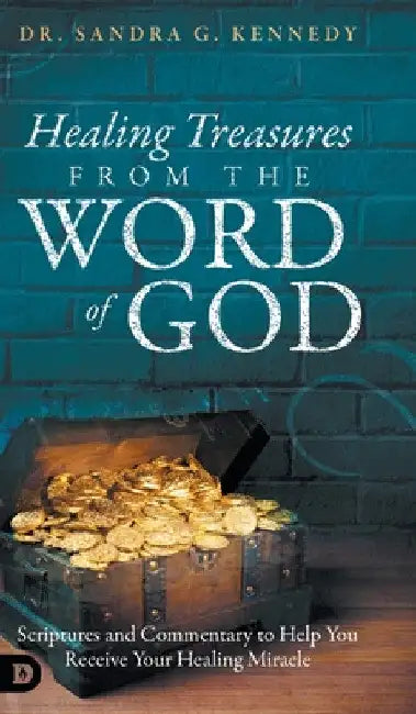 Healing Treasures from the Word of God: Scriptures and Commentary to Help You Receive Your Healing Miracle by Sandra Kennedy