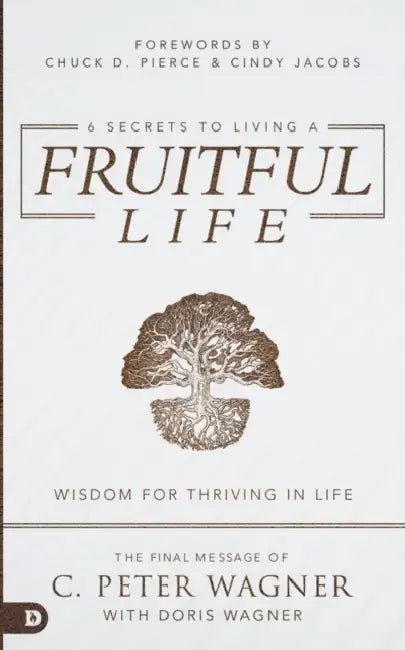 6 Secrets to Living a Fruitful Life: Wisdom for Thriving in Life by C. Peter Wagner, Doris Wagner, Chuck Pierce