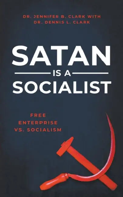 Satan is a Socialist: Free Enterprise vs. Socialism by Dennis Clark, Jennifer Clark