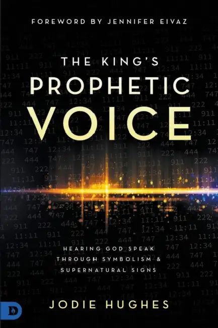 The King's Prophetic Voice: Hearing God Speak Through Symbolism and Supernatural Signs by Jodie Hughes, Jennifer Eivaz