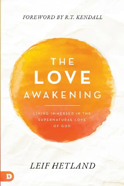 The Love Awakening: Living Immersed in the Supernatural Love of God by Leif Hetland, R. T. Kendall