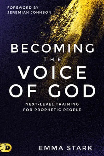 Becoming the Voice of God: Next-Level Training for Prophetic People by Emma Stark