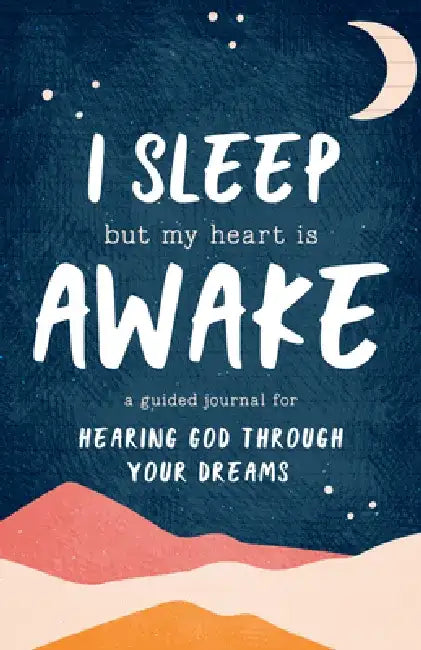 I Sleep But My Heart Is Awake: A Guided Journal for Hearing God Through Your Dreams by Stephanie Schureman