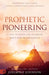 Prophetic Pioneering: A Call to Build and Establish God's New Era Wineskin by Jeremiah Johnson