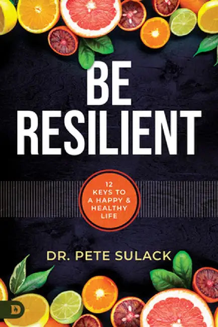 Be Resilient: 12 Keys to a Happy and Healthy Life by Pete Sulack