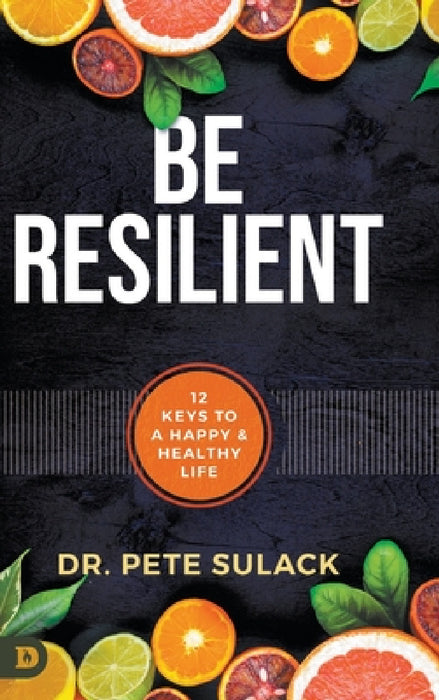 Be Resilient: 12 Keys to a Happy and Healthy Life by Pete Sulack