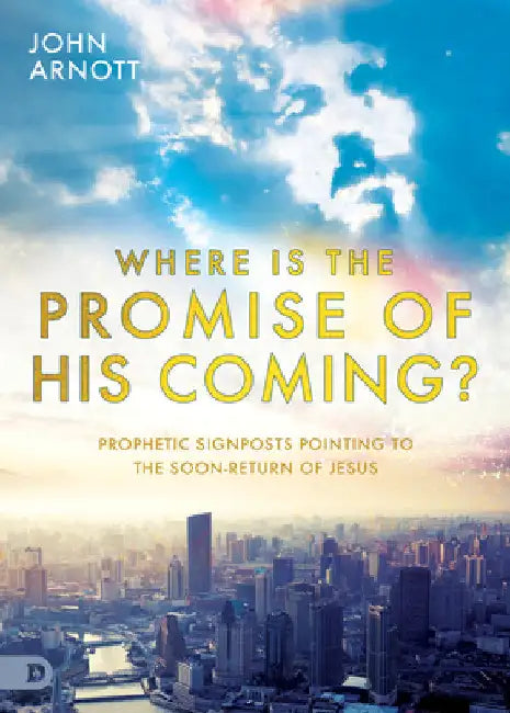 Where Is the Promise of His Coming?: Prophetic Signposts Pointing to the Soon-Return of Jesus by Arnott, John