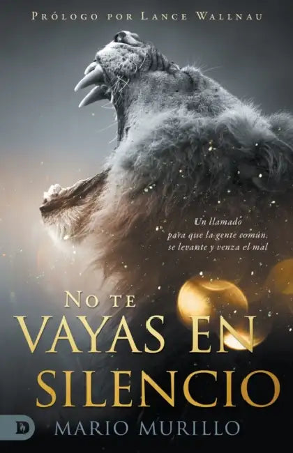 No te vayas en silencio: Un llamado para que la gente común se levante y venza el mal by Mario Murillo, Lance Wallnau
