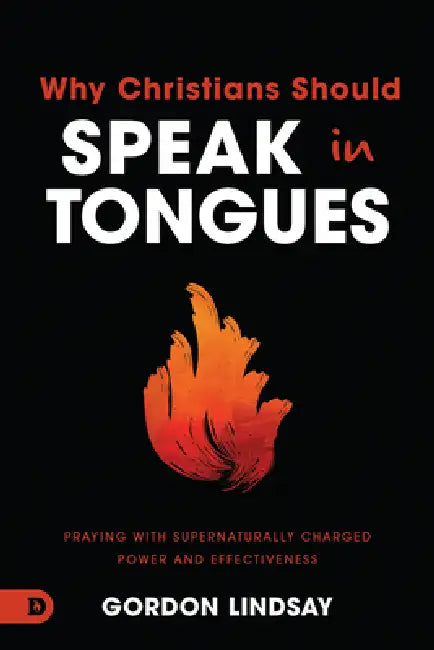 Why Christians Should Speak in Tongues: Praying with Supernaturally Charged Power and Effectiveness by Gordon Lindsay